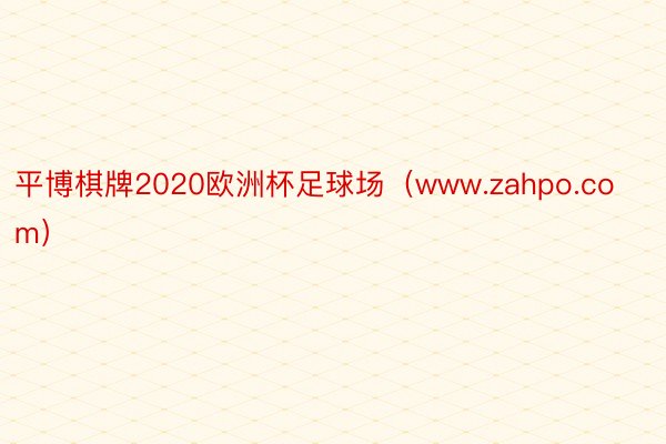 平博棋牌2020欧洲杯足球场（www.zahpo.com）