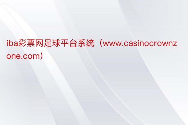 iba彩票网足球平台系统（www.casinocrownzone.com）