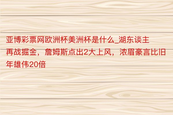 亚博彩票网欧洲杯美洲杯是什么_湖东谈主再战掘金，詹姆斯点出2大上风，浓眉豪言比旧年雄伟20倍