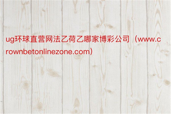 ug环球直营网法乙荷乙哪家博彩公司（www.crownbetonlinezone.com）