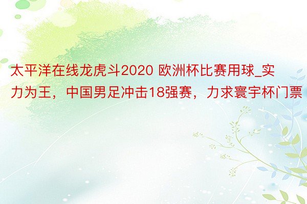 太平洋在线龙虎斗2020 欧洲杯比赛用球_实力为王，中国男足冲击18强赛，力求寰宇杯门票