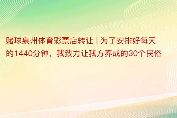 赌球泉州体育彩票店转让 | 为了安排好每天的1440分钟，我致力让我方养成的30个民俗